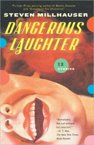 Title: Dangerous Laughter: Thirteen Stories, Author: Steven Millhauser