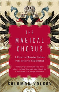 Title: Magical Chorus: A History of Russian Culture from Tolstoy to Solzhenitsyn, Author: Solomon Volkov