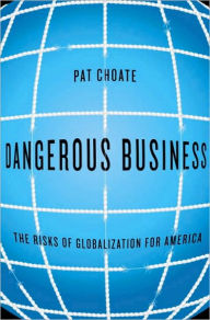 Title: Dangerous Business: The Risks of Globalization for America, Author: Pat Choate