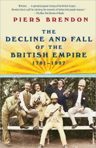 Title: The Decline and Fall of the British Empire, 1781-1997, Author: Piers Brendon