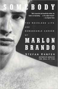 Title: Somebody: The Reckless Life and Remarkable Career of Marlon Brando, Author: Stefan Kanfer