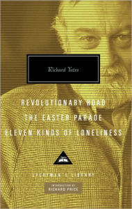 Title: Revolutionary Road, The Easter Parade, Eleven Kinds of Loneliness: Introduction by Richard Price, Author: Richard Yates