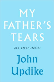 Title: My Father's Tears and Other Stories, Author: John Updike