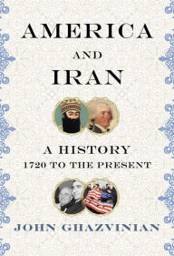 Title: America and Iran: A History, 1720 to the Present, Author: John Ghazvinian