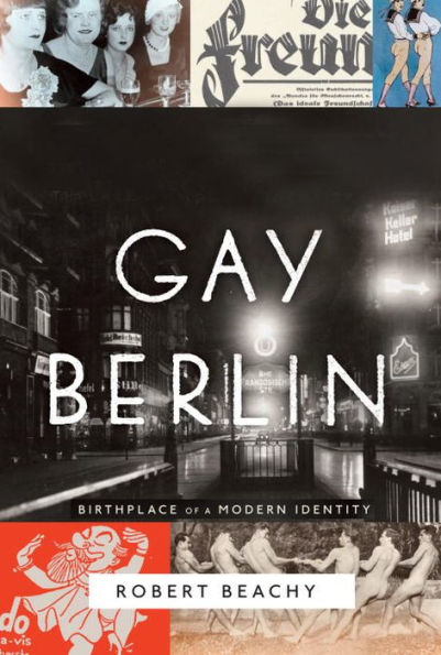 Gay Berlin: Birthplace of a Modern Identity