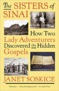 Title: The Sisters of Sinai: How Two Lady Adventurers Discovered the Hidden Gospels, Author: Janet Soskice