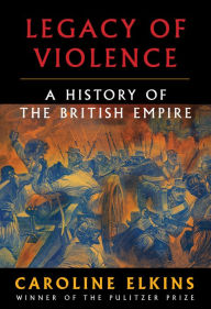 Free textbook ebooks download Legacy of Violence: A History of the British Empire CHM RTF PDB in English by Caroline Elkins 9780307272423