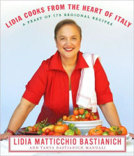 Title: Lidia Cooks from the Heart of Italy: A Feast of 175 Regional Recipes: A Cookbook, Author: Lidia Matticchio Bastianich