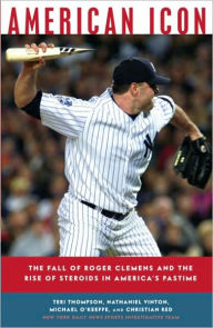 Title: American Icon: The Fall of Roger Clemens and the Rise of Steroids in America's Pastime, Author: Teri Thompson