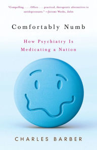 Title: Comfortably Numb: How Psychiatry Is Medicating a Nation, Author: Charles Barber