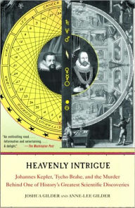 Title: Heavenly Intrigue: Johannes Kepler, Tycho Brahe, and the Murder Behind One of History's Greatest Scientific Discoveries, Author: Joshua Gilder