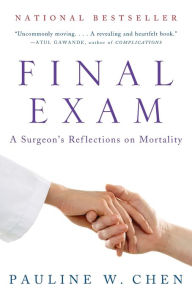 Title: Final Exam: A Surgeon's Reflections on Mortality, Author: Pauline W. Chen