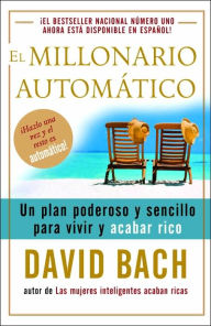 Title: El millonario automatico: Un plan poderoso y sencillo para vivir y acabar rico, Author: David Bach
