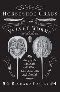 Title: Horseshoe Crabs and Velvet Worms: The Story of the Animals and Plants That Time Has Left Behind, Author: Richard Fortey