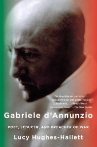 Title: Gabriele D'Annunzio: Poet, Seducer, and Preacher of War, Author: Lucy  Hughes-Hallett