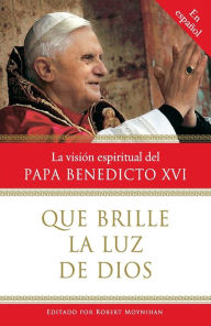 Title: Que brille la Luz de Dios: La visión espiritual del Papa Benedicto XVI, Author: Robert Moynihan