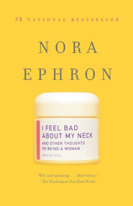 Title: I Feel Bad about My Neck: And Other Thoughts on Being a Woman, Author: Nora Ephron