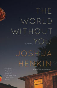 Title: The World Without You: A Novel, Author: Joshua Henkin