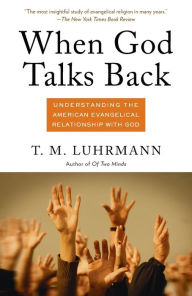 Title: When God Talks Back: Understanding the American Evangelical Relationship with God, Author: T.M. Luhrmann