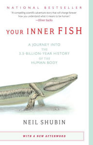 Title: Your Inner Fish: A Journey into the 3.5-Billion-Year History of the Human Body, Author: Neil Shubin