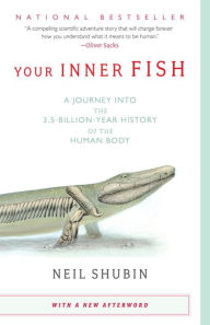 Title: Your Inner Fish: A Journey Into the 3.5-Billion-Year History of the Human Body, Author: Neil Shubin