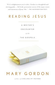 Title: Reading Jesus: A Writer's Encounter with the Gospels, Author: Mary Gordon