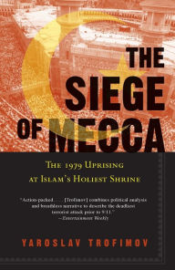 Title: The Siege of Mecca: The 1979 Uprising at Islam's Holiest Shrine, Author: Yaroslav Trofimov