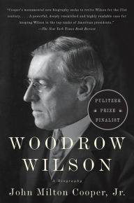 Title: Woodrow Wilson: A Biography, Author: John Milton Cooper