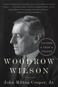 Title: Woodrow Wilson: A Biography, Author: John Milton Cooper Jr.