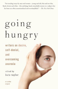 Title: Going Hungry: Writers on Desire, Self-Denial, and Overcoming Anorexia, Author: Kate M. Taylor