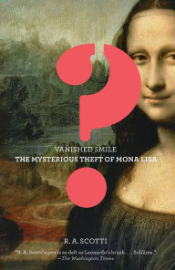 Title: Vanished Smile: The Mysterious Theft of Mona Lisa, Author: R.A. Scotti