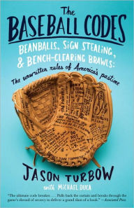 Title: The Baseball Codes: Beanballs, Sign Stealing, and Bench-Clearing Brawls: The Unwritten Rules of America's Pastime, Author: Jason Turbow