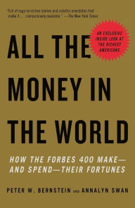 Title: All the Money in the World: How the Forbes 400 Make--and Spend--Their Fortunes, Author: Peter W. Bernstein