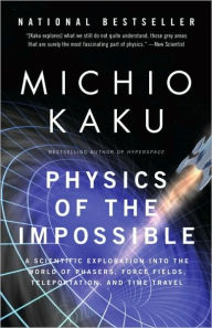 Title: Physics of the Impossible: A Scientific Exploration into the World of Phasers, Force Fields, Teleportation, and Time Travel, Author: Michio Kaku