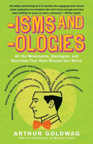 Title: 'Isms & 'Ologies: All the movements, ideologies and doctrines that have shaped our world, Author: Arthur Goldwag