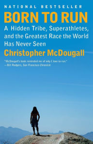 Title: Born to Run: A Hidden Tribe, Superathletes, and the Greatest Race the World Has Never Seen, Author: Christopher McDougall