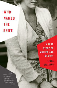 Title: Who Named the Knife: A True Story of Murder and Memory, Author: Linda Spalding