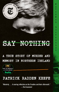 Title: Say Nothing: A True Story of Murder and Memory in Northern Ireland, Author: Patrick Radden Keefe