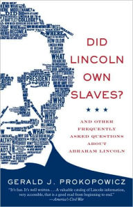 Title: Did Lincoln Own Slaves?: And Other Frequently Asked Questions about Abraham Lincoln, Author: Gerald J. Prokopowicz