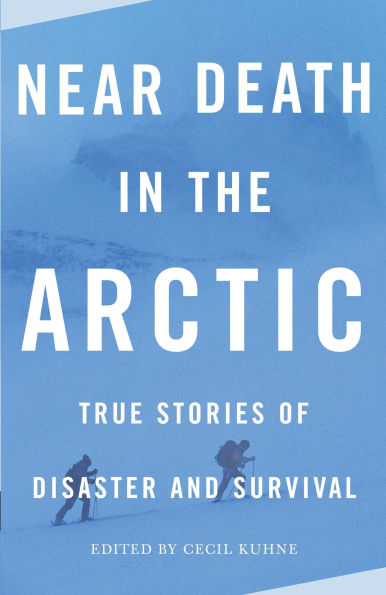Near Death the Arctic: True Stories of Disaster and Survival