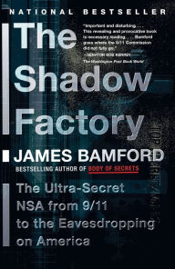 Title: The Shadow Factory: The NSA from 9/11 to the Eavesdropping on America, Author: James Bamford