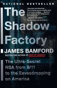 Title: The Shadow Factory: The NSA from 9/11 to the Eavesdropping on America, Author: James Bamford