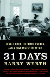 Title: 31 Days: Gerald Ford, the Nixon Pardon, and a Government in Crisis, Author: Barry Werth