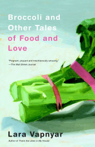 Title: Broccoli and Other Tales of Food and Love, Author: Lara Vapnyar