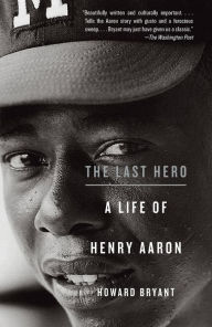 Title: The Last Hero: A Life of Henry Aaron, Author: Howard Bryant