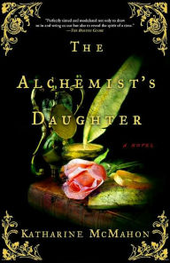 Title: The Alchemist's Daughter: A Novel, Author: Katharine McMahon