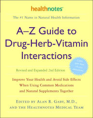 Title: A-Z Guide to Drug-Herb-Vitamin Interactions Revised and Expanded 2nd Edition: Improve Your Health and Avoid Side Effects When Using Common Medications and Natural Supplements Together, Author: Alan R. Gaby M.D.