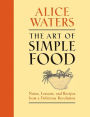 The Art of Simple Food: Notes, Lessons, and Recipes from a Delicious Revolution: A Cookbook