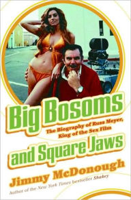 Title: Big Bosoms and Square Jaws: The Biography of Russ Meyer, King of the Sex Film, Author: Jimmy McDonough