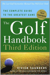 Title: The Golf Handbook, Third Edition: The Complete Guide to the Greatest Game, Author: Vivien Saunders